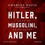 Hitler, Mussolini, and me: a sort of triography cover image