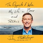 The opposite of woe: my life in beer and politics cover image