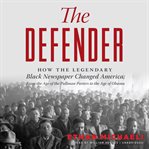 The defender: how the legendary Black newspaper changed America : from the age of the Pullman porters to the age of Obama cover image