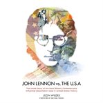 John Lennon vs. the USA: the inside story of the most bitterly contested and influential deportation case in United States history cover image