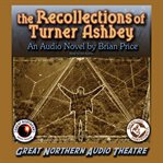 The recollections of turner ashbey: an audio novel cover image