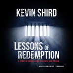 Lessons of redemption : a story of drugs, guns, violence, and prison cover image