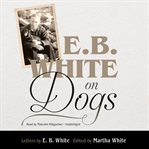 E. B. White on dogs cover image
