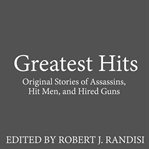 Greatest hits: original stories of assassins, hit men, and hired guns cover image