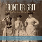 Frontier grit: the unlikely true stories of daring pioneer women cover image