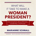 What will it take to make a woman president?: conversations about women, leadership, and power cover image