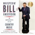 Whisperin' Bill Anderson: an unprecedented life in country music cover image