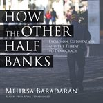 How the other half banks: exclusion, exploitation, and the threat to democracy cover image