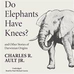 Do elephants have knees?: and other stories of Darwinian origins cover image