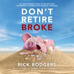 Don't retire broke : an indespensible guide to tax-efficient retirement planning and financial freedom cover image