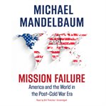 Mission failure: America and the world in the post-Cold War era cover image