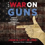 The war on guns: arming yourself against gun control lies cover image