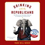 Drinking with the Republicans: the politically incorrect history of conservative concoctions cover image
