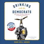Drinking with the Democrats: the party animal's history of liberal libations cover image