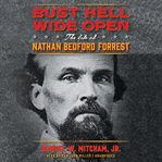 Bust hell wide open: the life of Nathan Bedford Forrest cover image