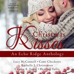 Christmas Kisses: An Echo Ridge Anthology cover image
