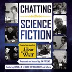 Chatting science fiction: selected interviews from hour of the wolf cover image