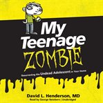 My teenage zombie: resurrecting the undead adolescent in your home cover image