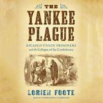 The yankee plague: escaped Union prisoners and the collapse of the Confederacy cover image