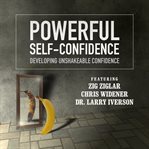 Powerful self confidence: developing unshakeable confidence cover image