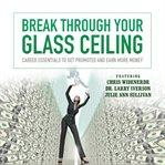 Break through your glass ceiling: career essentials to get promoted and earn more money cover image
