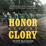 Honor before glory: the epic World War II story of the Japanese American GIs who rescued the lost battalion cover image