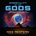 Immortality of the gods: legends, mysteries, and the alien connection to eternal life cover image