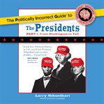 The politically incorrect guide to the presidents, part 1 : from Washington to Taft cover image