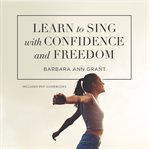 Learn to sing with confidence and freedom cover image