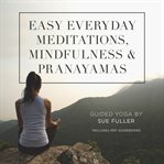 Easy everyday meditations, mindfulness, and pranayamas cover image