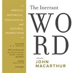 The inerrant word: biblical, historical, theological, and pastoral perspectives cover image