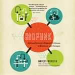 Biopunk : solving biotech's biggest problems in kitchens and garages cover image