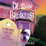 Dead and Breakfast : A Merry Ghost Inn Mystery cover image