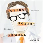 Loving Robert Lowell cover image
