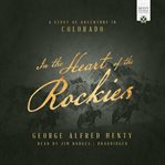 Heart of the rockies : a story of adventure in Colorado cover image