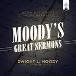 Moody's great sermons : 20 Dwight Moody sermons dramatized cover image