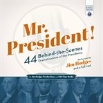 Mr. President! : 44 behind-the-scenes dramatizations of the presidency cover image