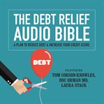 The Debt Relief Bible : A Plan to Reduce Debt & Increase Your Credit Score cover image