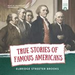 True stories of great Americans for young Americans : honoring stories of the life of famous Americans cover image