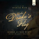 Under Drake's Flag : A Tale of the Spanish Main cover image