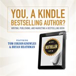 You, a kindle best selling author? : writing, publishing, and marketing a best selling book cover image