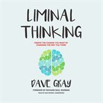 Liminal thinking : create the change you want by changing the way you think cover image