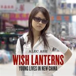 Wish lanterns : young lives in new China cover image