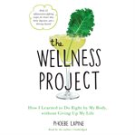 The wellness project : how I learned to do right by my body, without giving up my life cover image