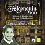 The Algonquin kid : adventures growing up at New York's legendary hotel cover image