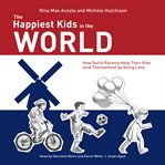 The happiest kids in the world : how Dutch parents help their kids (and themselves) by doing less cover image