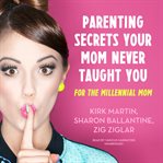 Parenting Secrets Your Mom Never Taught You : For the Millennial Mom cover image