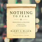 Nothing to fear : principles & prayers to help you thrive in a threatening world cover image