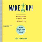 Wake up! : a handbook to living in the here and now; 54 playful strategies to help you snap out of autopilot cover image