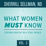 What women must know, vol. 3. Staying Healthy in a Toxic World cover image